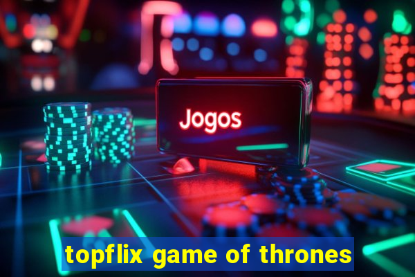 topflix game of thrones